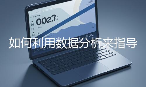 如何利用數(shù)據(jù)分析來指導(dǎo)網(wǎng)站優(yōu)化？